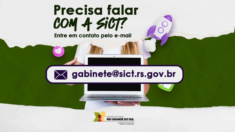 Card com fundo branco e verde escrito na parte superior: precisa falar com a sict? Entre em contato por email.
Logo abaixo, uma pessoa está segurando um notebook onde está o email gabinete@sict.rs.gov.br
No card há emojis de foguetes, corações e joinha. A logo da secretaria está na parte de baixo, centralizada e em fundo branco.